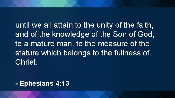 until we all attain to the unity of the faith, and of the knowledge