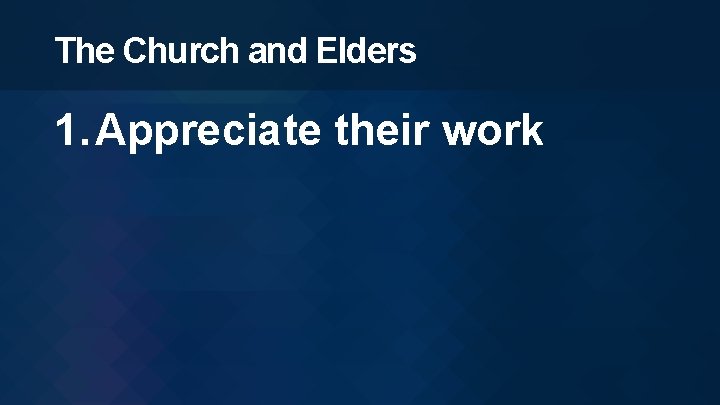 The Church and Elders 1. Appreciate their work 