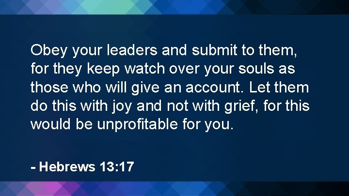 Obey your leaders and submit to them, for they keep watch over your souls