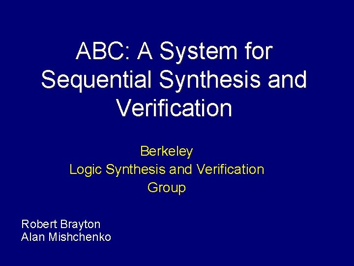 ABC: A System for Sequential Synthesis and Verification Berkeley Logic Synthesis and Verification Group