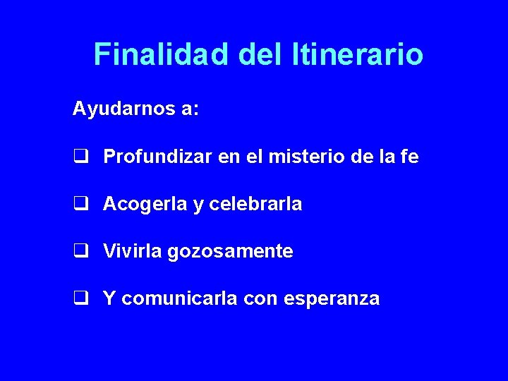 Finalidad del Itinerario Ayudarnos a: q Profundizar en el misterio de la fe q