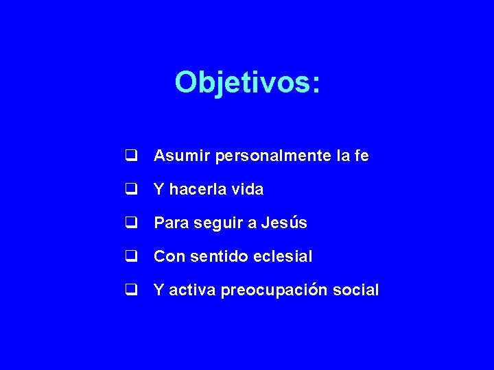 Objetivos: q Asumir personalmente la fe q Y hacerla vida q Para seguir a