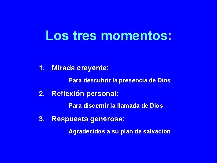 Los tres momentos: 1. Mirada creyente: Para descubrir la presencia de Dios 2. Reflexión