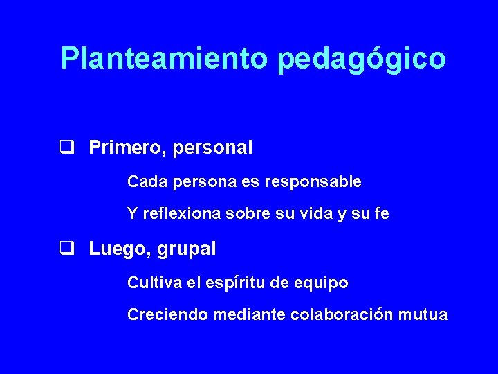 Planteamiento pedagógico q Primero, personal Cada persona es responsable Y reflexiona sobre su vida