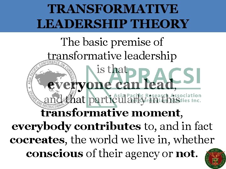 TRANSFORMATIVE LEADERSHIP THEORY The basic premise of transformative leadership is that everyone can lead,