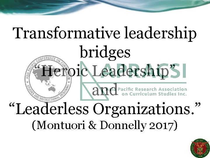 Transformative leadership bridges “Heroic Leadership” and “Leaderless Organizations. ” (Montuori & Donnelly 2017) 
