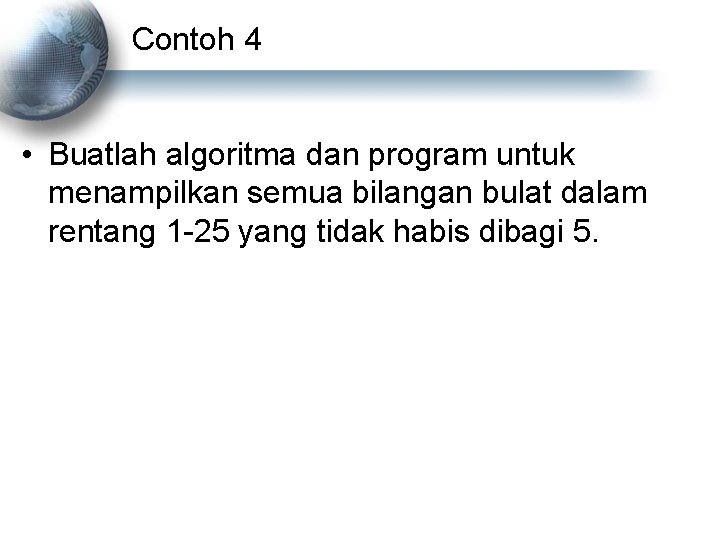 Contoh 4 • Buatlah algoritma dan program untuk menampilkan semua bilangan bulat dalam rentang