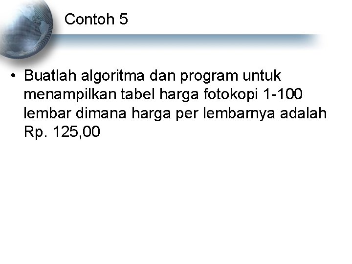 Contoh 5 • Buatlah algoritma dan program untuk menampilkan tabel harga fotokopi 1 -100