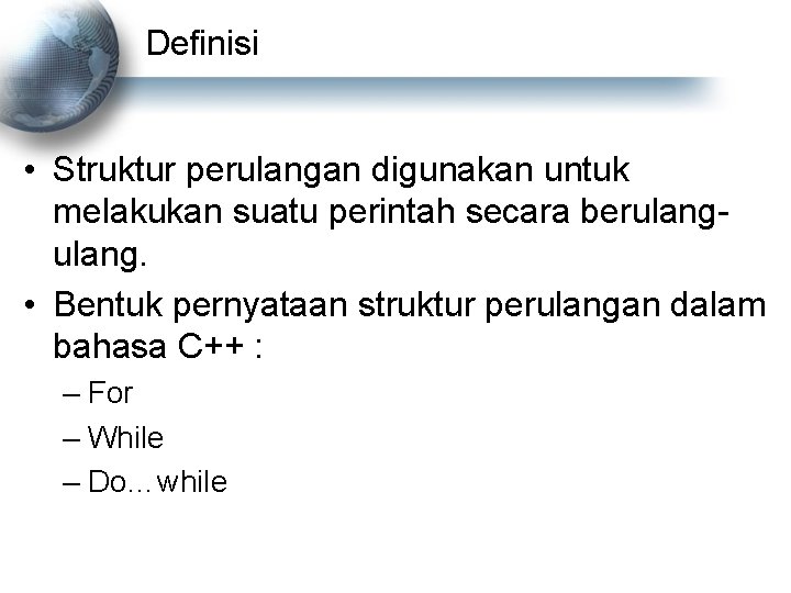 Definisi • Struktur perulangan digunakan untuk melakukan suatu perintah secara berulang. • Bentuk pernyataan