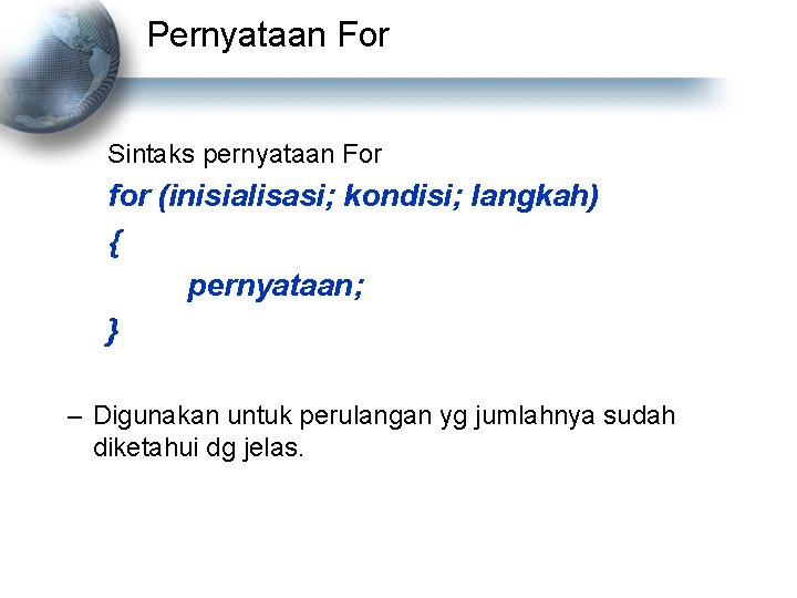 Pernyataan For Sintaks pernyataan For for (inisialisasi; kondisi; langkah) { pernyataan; } – Digunakan