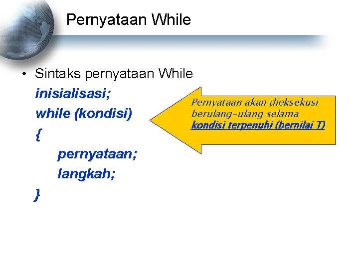 Pernyataan While • Sintaks pernyataan While inisialisasi; Pernyataan akan dieksekusi berulang-ulang selama while (kondisi)