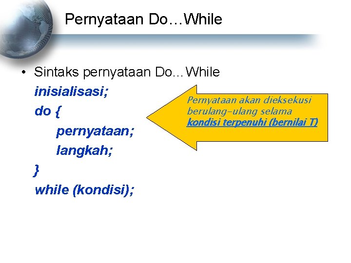 Pernyataan Do…While • Sintaks pernyataan Do…While inisialisasi; Pernyataan akan dieksekusi berulang-ulang selama do {