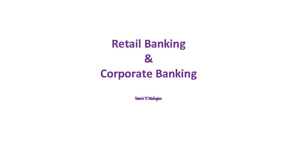 Retail Banking & Corporate Banking Samir K Mahajan 