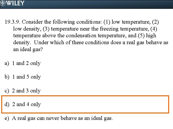 19. 3. 9. Consider the following conditions: (1) low temperature, (2) low density, (3)
