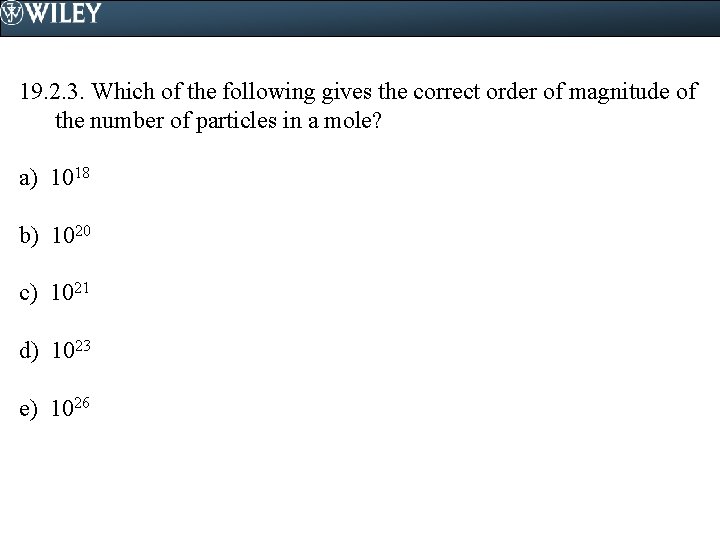 19. 2. 3. Which of the following gives the correct order of magnitude of