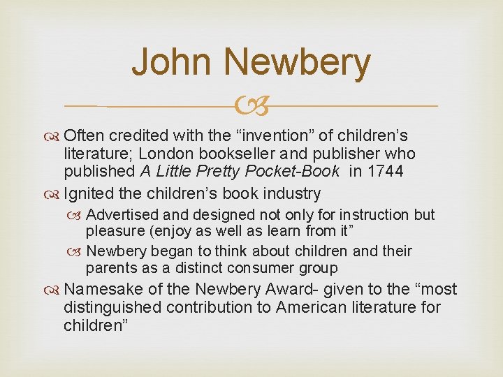 John Newbery Often credited with the “invention” of children’s literature; London bookseller and publisher
