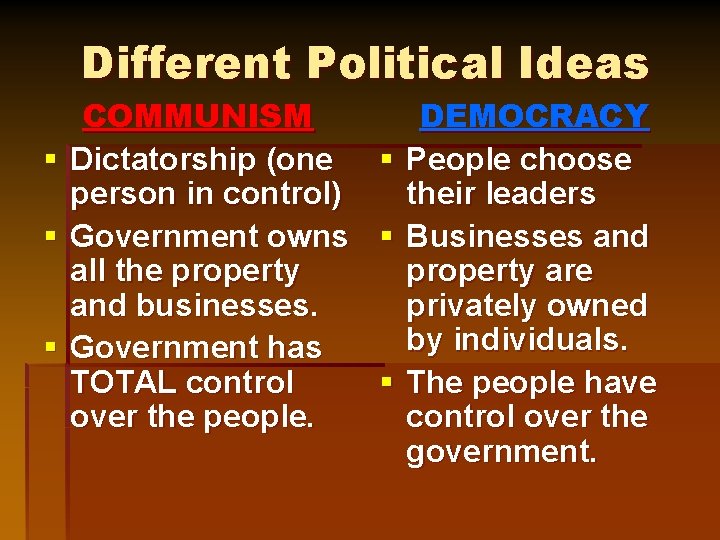 Different Political Ideas COMMUNISM DEMOCRACY § Dictatorship (one § People choose person in control)