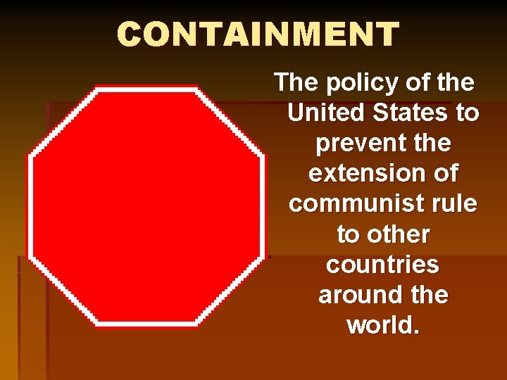 CONTAINMENT The policy of the United States to prevent the extension of communist rule