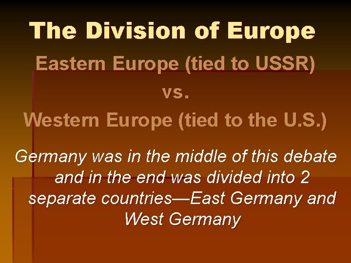 The Division of Europe Eastern Europe (tied to USSR) vs. Western Europe (tied to