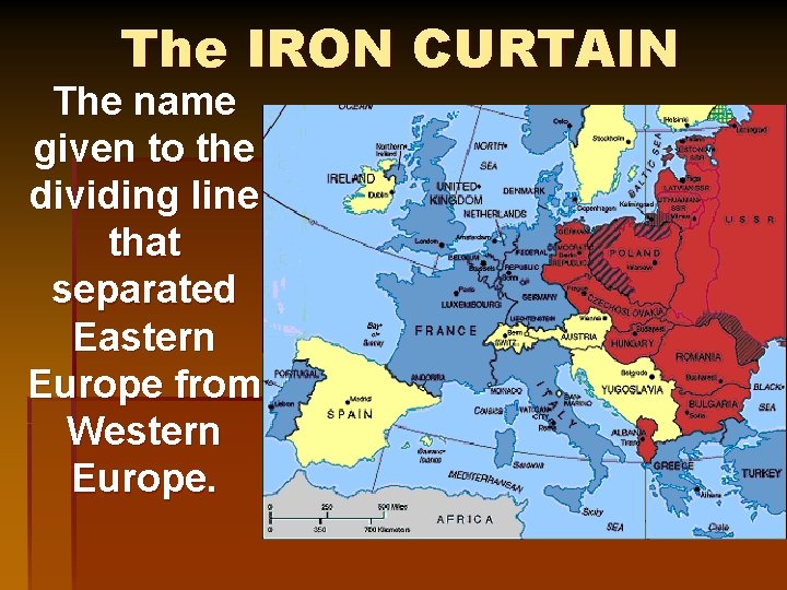 The IRON CURTAIN The name given to the dividing line that separated Eastern Europe