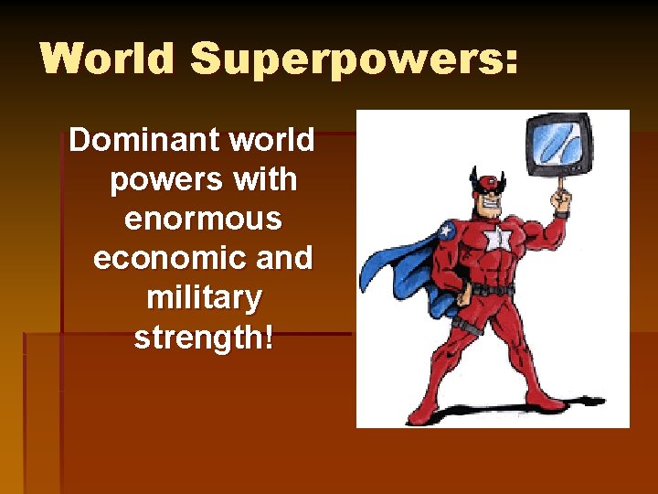 World Superpowers: Dominant world powers with enormous economic and military strength! 