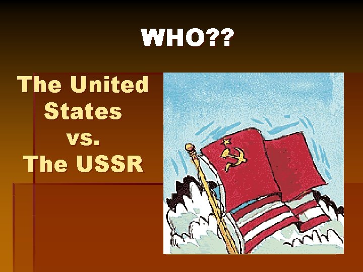 WHO? ? The United States vs. The USSR 