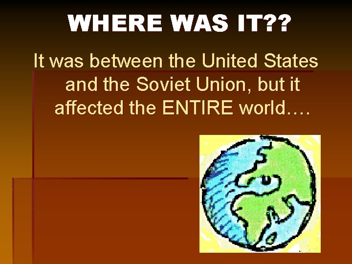 WHERE WAS IT? ? It was between the United States and the Soviet Union,
