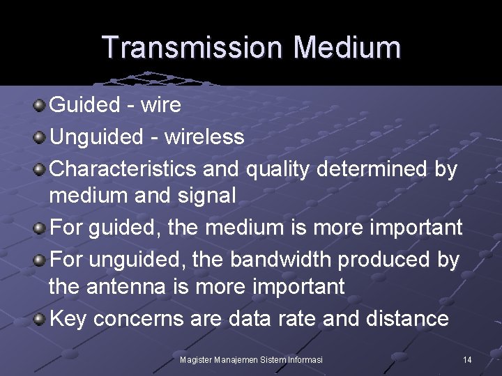 Transmission Medium Guided - wire Unguided - wireless Characteristics and quality determined by medium