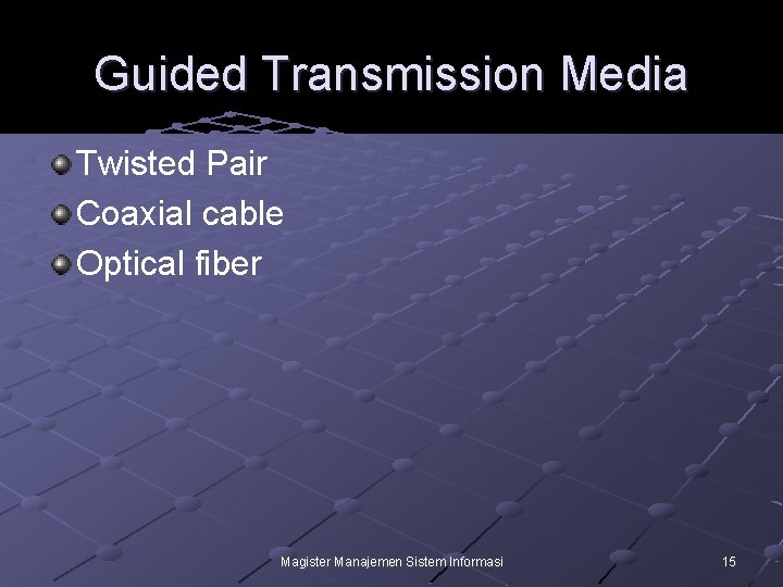 Guided Transmission Media Twisted Pair Coaxial cable Optical fiber Magister Manajemen Sistem Informasi 15