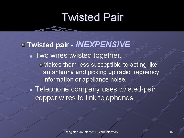 Twisted Pair Twisted pair - INEXPENSIVE n Two wires twisted together. Makes them less