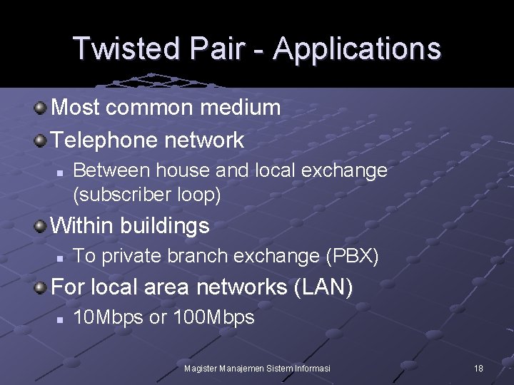 Twisted Pair - Applications Most common medium Telephone network n Between house and local