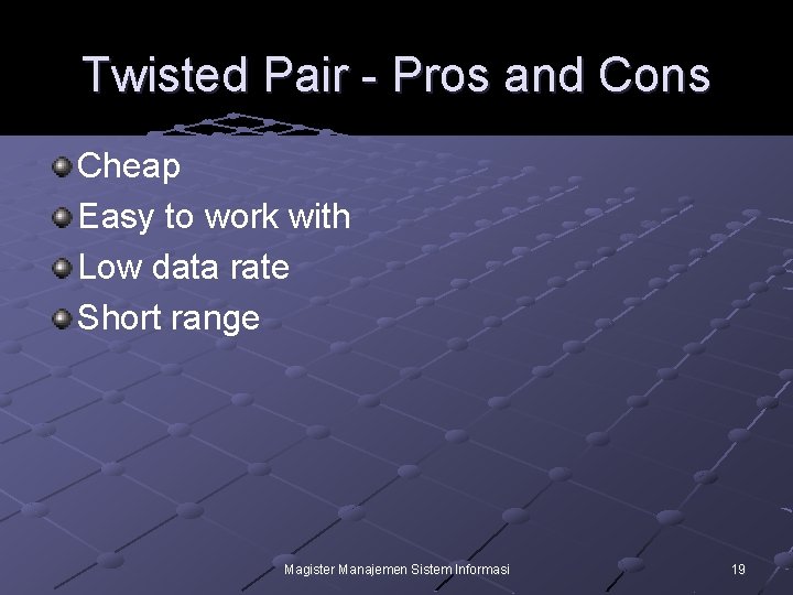 Twisted Pair - Pros and Cons Cheap Easy to work with Low data rate