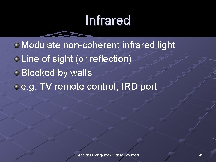 Infrared Modulate non-coherent infrared light Line of sight (or reflection) Blocked by walls e.