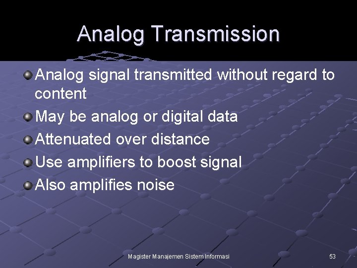 Analog Transmission Analog signal transmitted without regard to content May be analog or digital