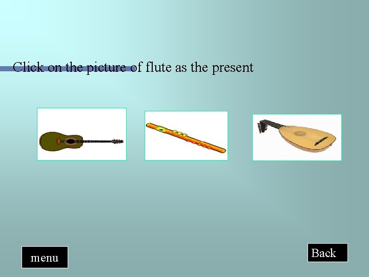 Click on the picture of flute as the present menu Back 