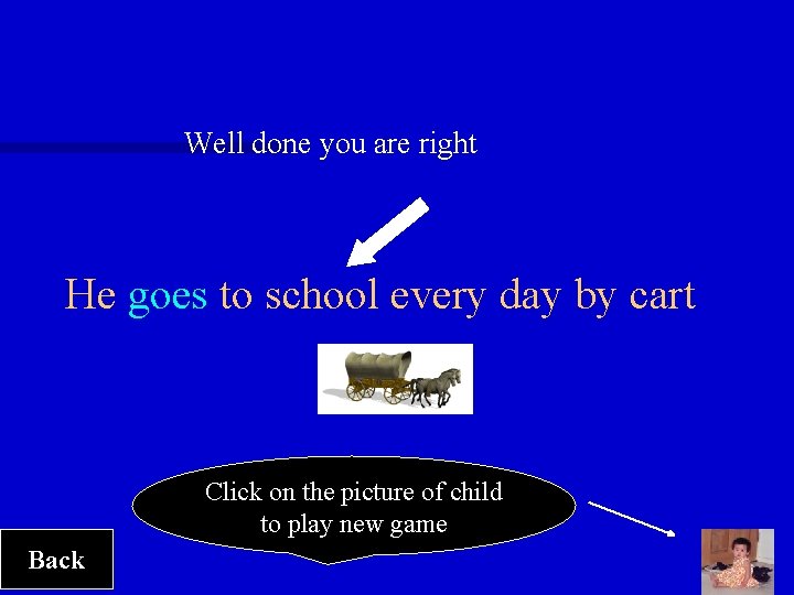 Well done you are right He goes to school every day by cart Click