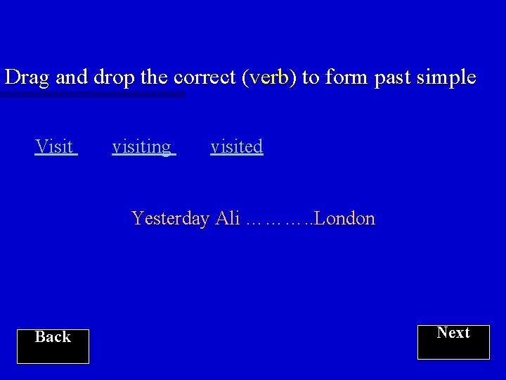 Drag and drop the correct (verb) to form past simple Visit visiting visited Yesterday