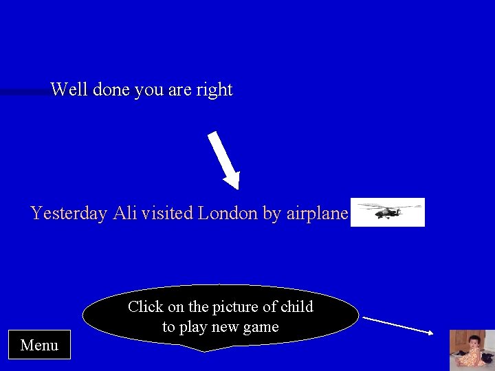 Well done you are right Yesterday Ali visited London by airplane Click on the