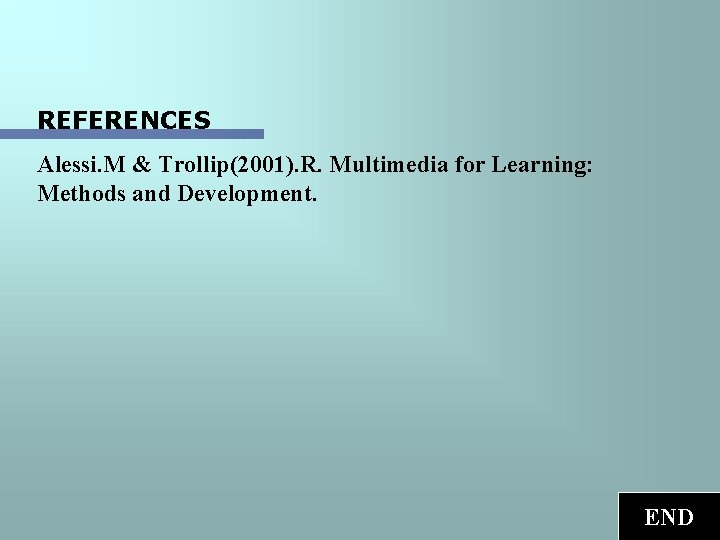 REFERENCES Alessi. M & Trollip(2001). R. Multimedia for Learning: Methods and Development. END 