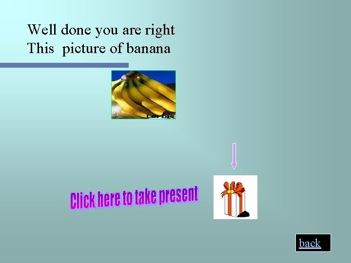 Well done you are right This picture of banana back 