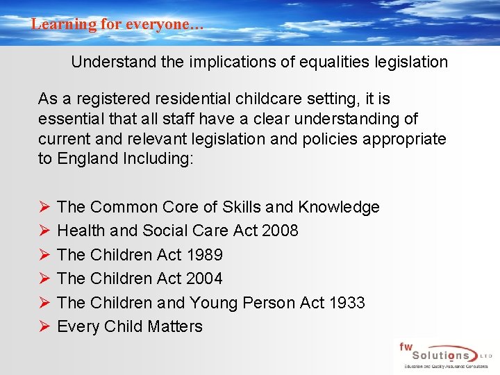Learning for everyone… Understand the implications of equalities legislation As a registered residential childcare