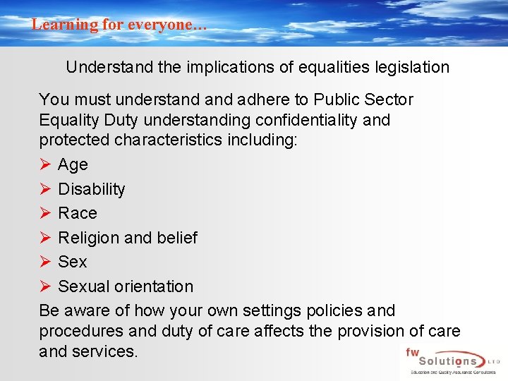 Learning for everyone… Understand the implications of equalities legislation You must understand adhere to