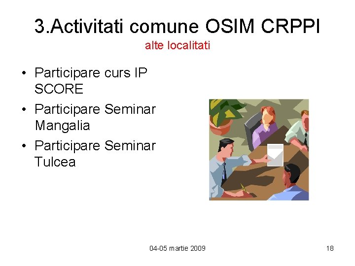 3. Activitati comune OSIM CRPPI alte localitati • Participare curs IP SCORE • Participare