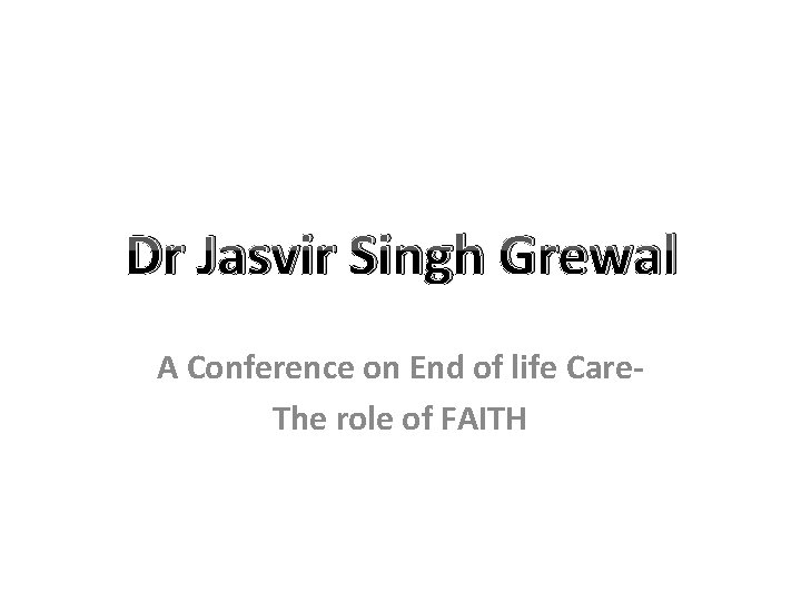 Dr Jasvir Singh Grewal A Conference on End of life Care. The role of