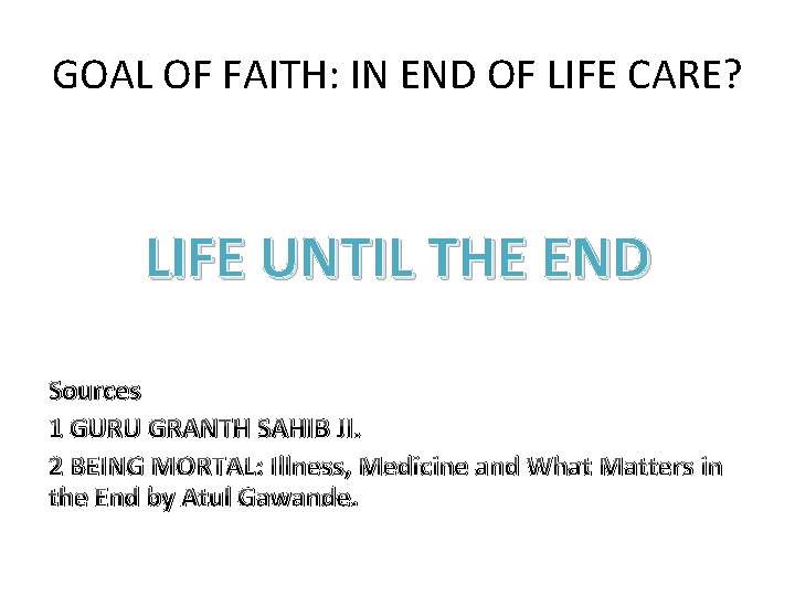 GOAL OF FAITH: IN END OF LIFE CARE? LIFE UNTIL THE END Sources 1