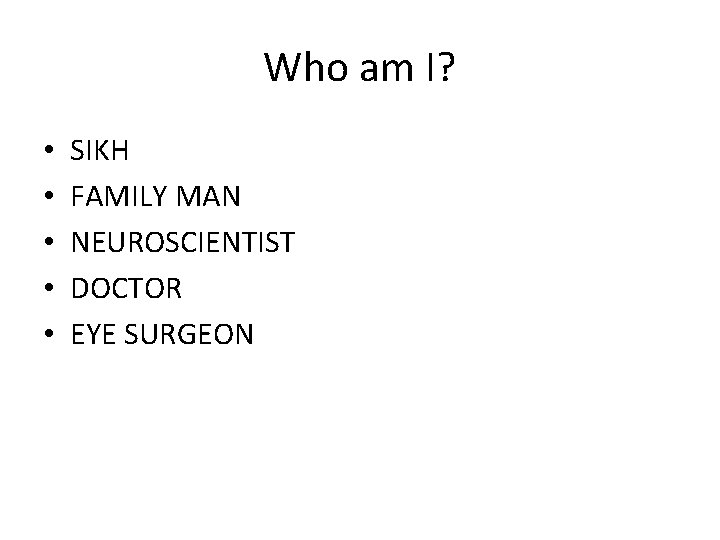 Who am I? • • • SIKH FAMILY MAN NEUROSCIENTIST DOCTOR EYE SURGEON 