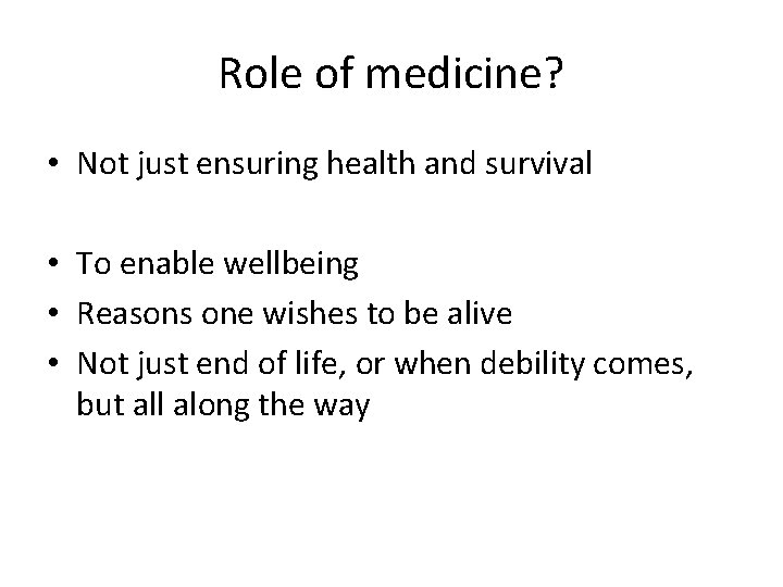 Role of medicine? • Not just ensuring health and survival • To enable wellbeing