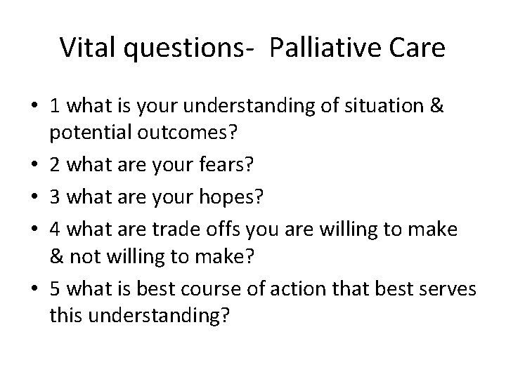 Vital questions- Palliative Care • 1 what is your understanding of situation & potential