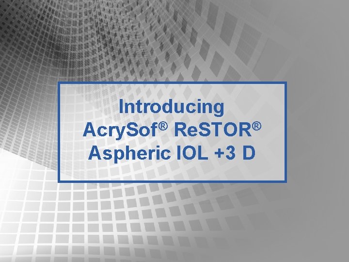 Introducing Acry. Sof ® Re. STOR® Aspheric IOL +3 D Introducing Acry. Sof ® Re. STOR® Aspheric IOL +3 D