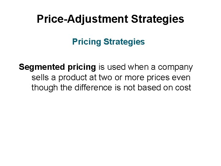 Price-Adjustment Strategies Pricing Strategies Segmented pricing is used when a company sells a product